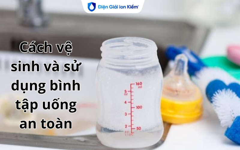 Cách vệ sinh và sử dụng bình tập uống an toàn Cách vệ sinh và sử dụng bình tập uống an toàn