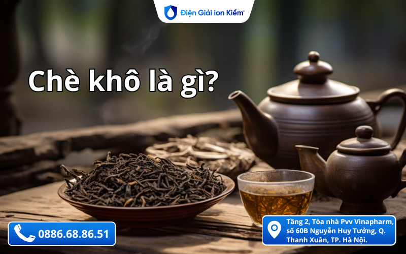 Chè khô là gì? 