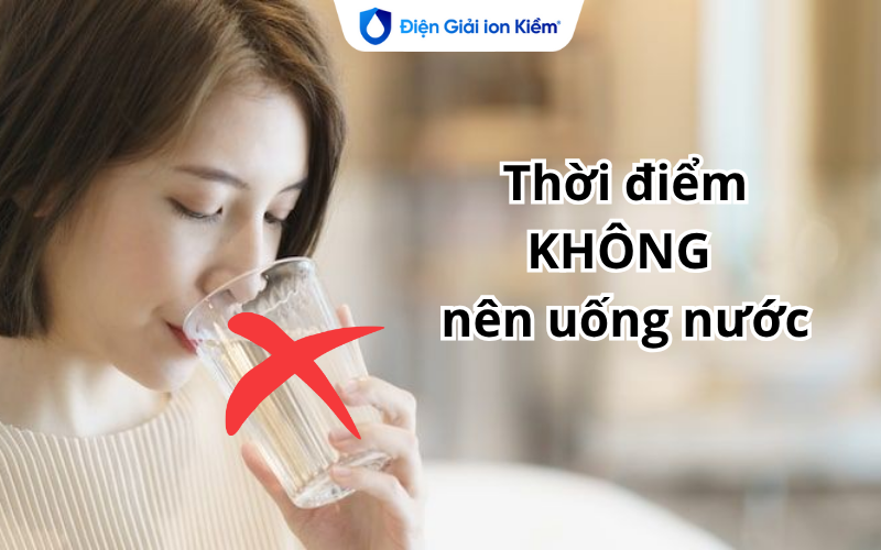 Thời điểm không nên uống nước Thời điểm không nên uống nước